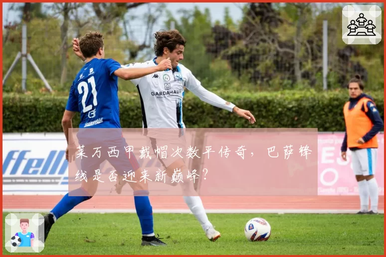 莱万西甲戴帽次数平传奇,巴萨锋线是否迎来新巅峰?